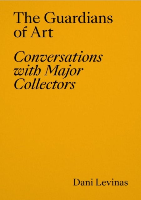 The Guardians of Art - Conversations with Major Collectors