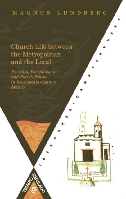 Church Life between the Metropolitan and the Local. Parishes - Parishioners and Parish Priests in Seventeenth-Century Mexico