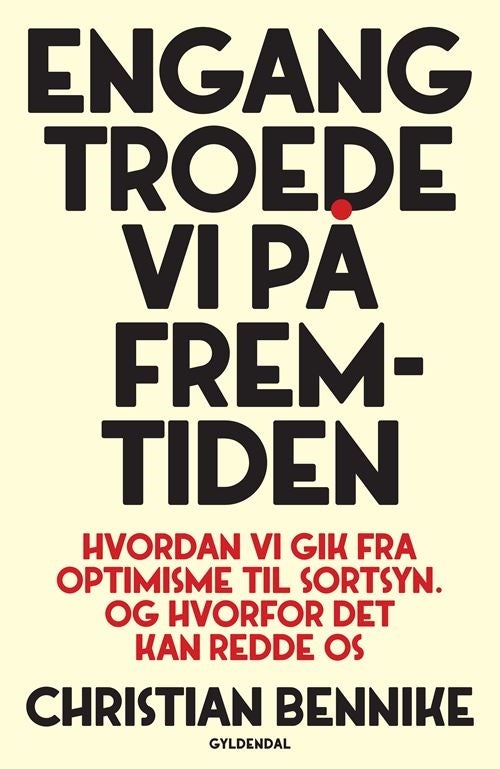 Engang troede vi på fremtiden - Hvordan vi gik fra optimisme til sortsyn. Og hvorfor det kan redde os