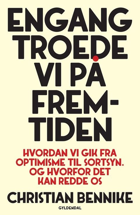 Engang troede vi på fremtiden - Hvordan vi gik fra optimisme til sortsyn. Og hvorfor det kan redde os