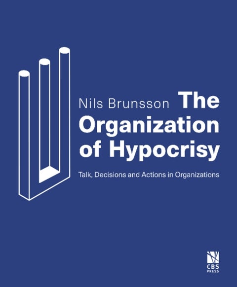 The Organization of Hypocrisy - Talk, Decisions and Actions in Organizations