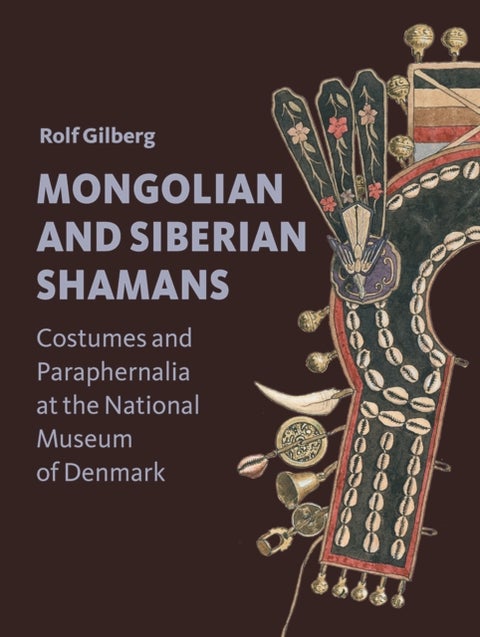Mongolian and Siberian Shamans - Costumes and Paraphernalia at the National Museum of Denmark
