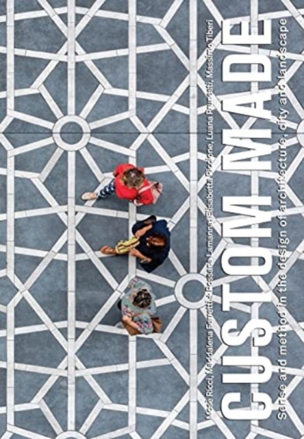 Custom Made - Sense and Method in the Design of Architecture, City and Landscape