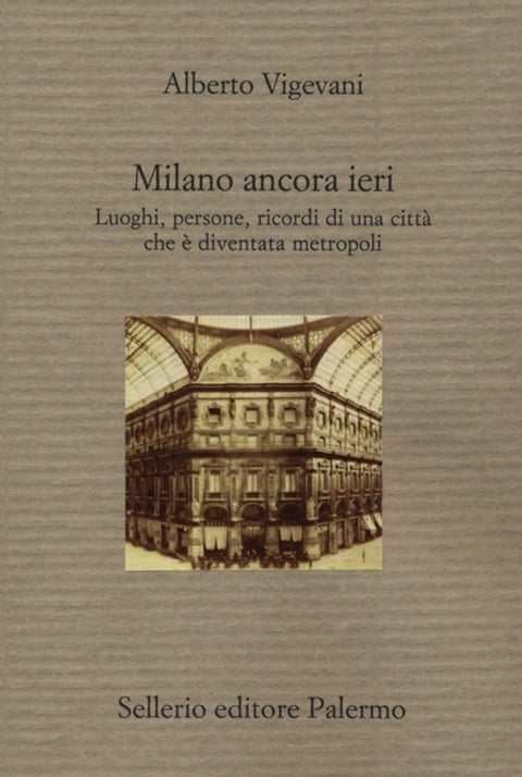 Milano ancora ieri - Luoghi, persone, ricordi di una città che è divent