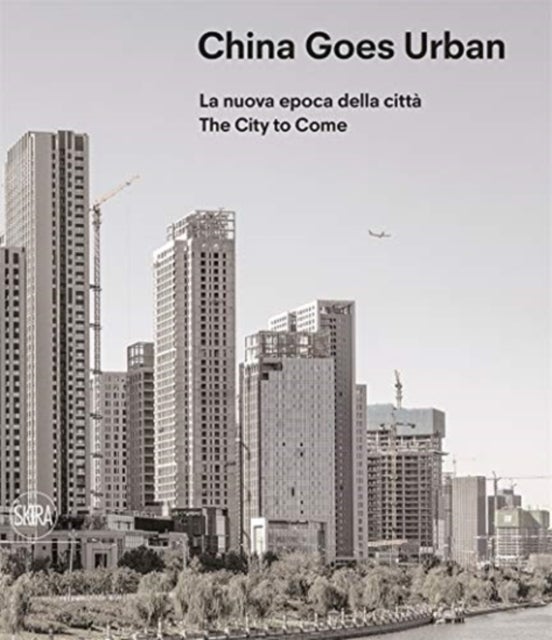 China Goes Urban (Bilingual edition) - The City to Come