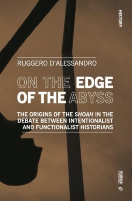 On the Edge of the Abyss - The Origins of the Shoah in the Debate between Intentionalist and Functionalist Historians