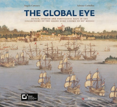 The Global Eye - Dutch, Spanish and Portuguese maps in the collections of the Grand Duke Cosimo III de¿ Medici