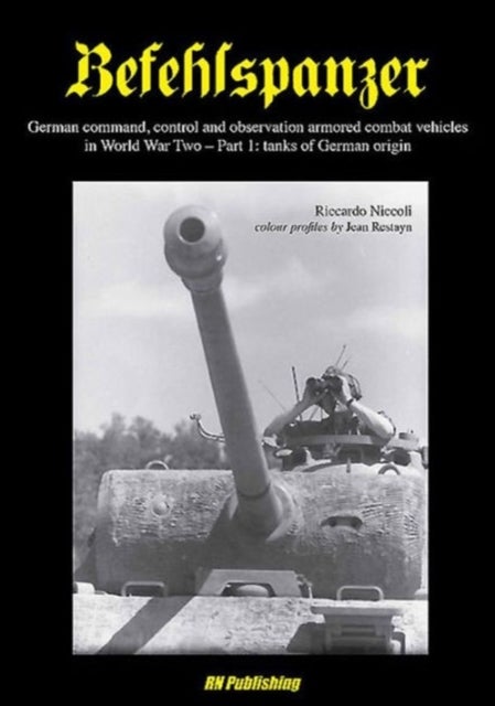 Befehlspanzer - German Command, Control, and Observation Armoured Combat Vehicles in World War Two - Part 1: Tanks o