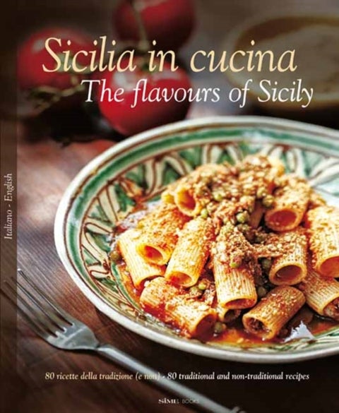 Sicilia in Cucina - The flavours of Sicily - 80 ricette della tradizione (e non) - 80 traditional and non-traditional recipes