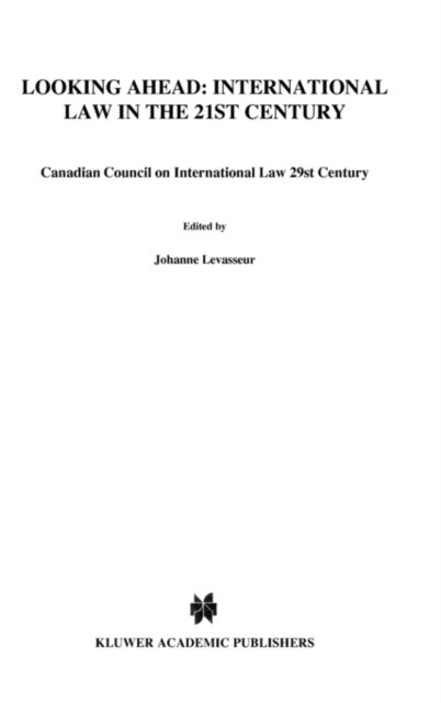 Looking Ahead: International Law in the 21st Century - Canadian Council on International Law 29st Century