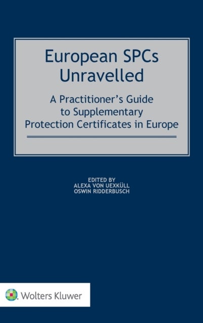 European SPCs Unravelled - A Practitioner's Guide to Supplementary Protection Certificates in Europe