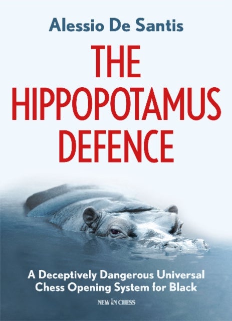 The Hippopotamus Defence - A Deceptively Dangerous Universal Chess Opening System for Black