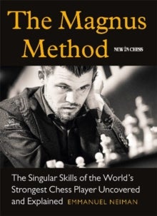 The Magnus Method - The Singular Skills of the Worlds Strongest Chess Player Uncovered and Explained