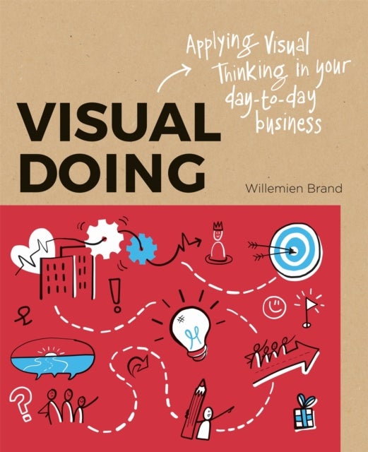 Visual Doing: Applying Visual Thinking in your Day to Day Business - Applying Visual Thinking in your Day to Day Business