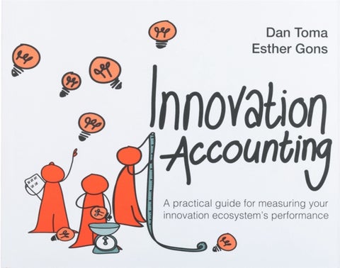 Innovation Accounting - A Practical Guide For Measuring Your Innovation Ecosystem's Performance