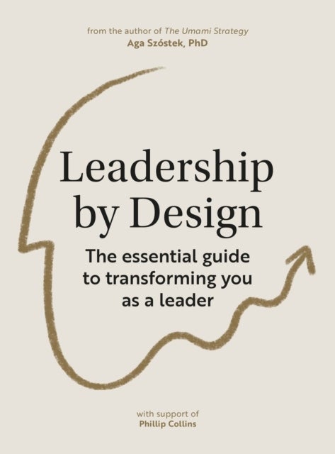 Leadership by Design - The essential guide to transforming you as a leader