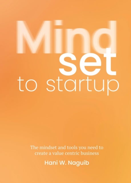 Mindset to Startup - The mindset and tools you need to create a value-centric business