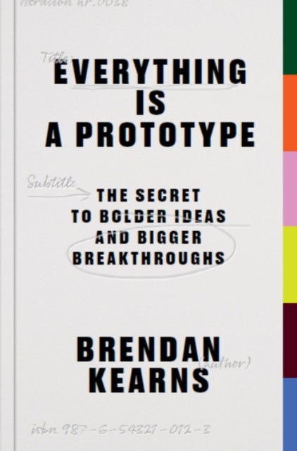 Everything is a Prototype - The Secret to Bold Ideas, Bigger Bets, and Creative Breakthroughs