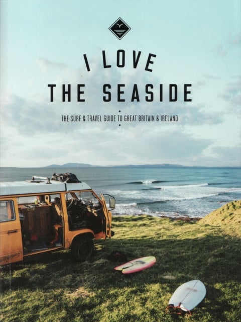 I Love the Seaside Great Britain & Ireland - The Surf & Travel Guide to Great Britain & Ireland