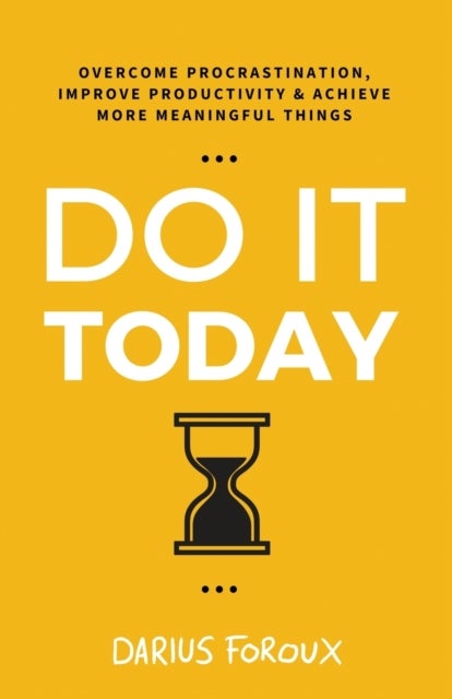 Do It Today - Overcome Procrastination, Improve Productivity, and Achieve More Meaningful Things