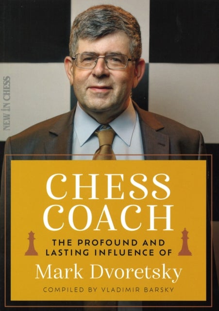 Chess Coach - The Profound and Lasting Influence of Mark Dvoretsky