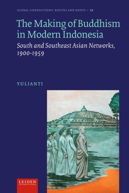The Making of Buddhism in Modern Indonesia - South and Southeast Asian Networks, 1900-1959