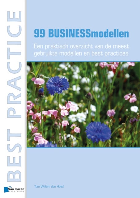 99 Businessmodellen - Een Praktisch Overzicht Van de Meest Gebruikte Modellen en Best Practices