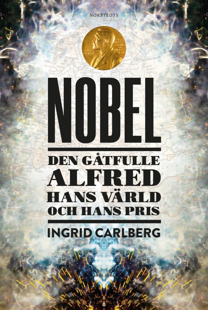 Nobel - Den gåtfulle Alfred Hans värld och hans pris