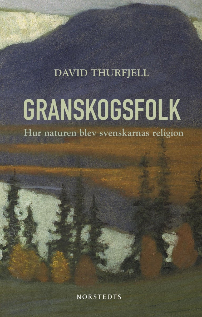 Granskogsfolk - Hur naturen blev svenskarnas religion