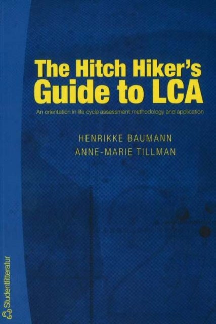 Hitch Hiker's Guide to LCA - An Orientation in Life Cycle Assessment Methodology & Applications