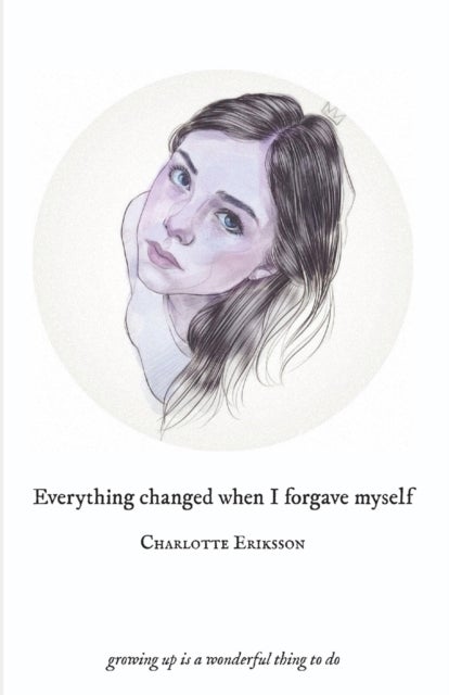 Bilde av Everything Changed When I Forgave Myself Av The Glass Child, Charlotte Eriksson