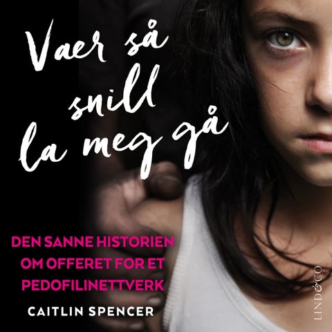 Vær så snill la meg gå - den sanne historien om offeret for et pedofilinettverk