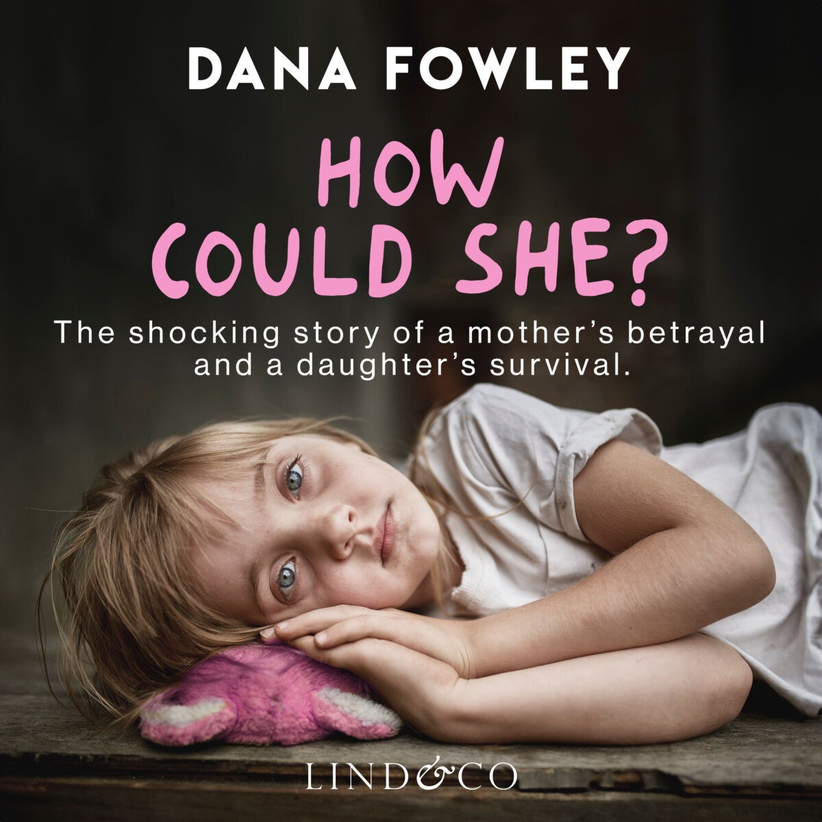 How could she? - the shocking story of a mother's betrayal and a daughter's survival