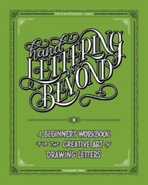 Hand Lettering And Beyond - A Beginner's Workbook for the Creative Art of Drawing Letters