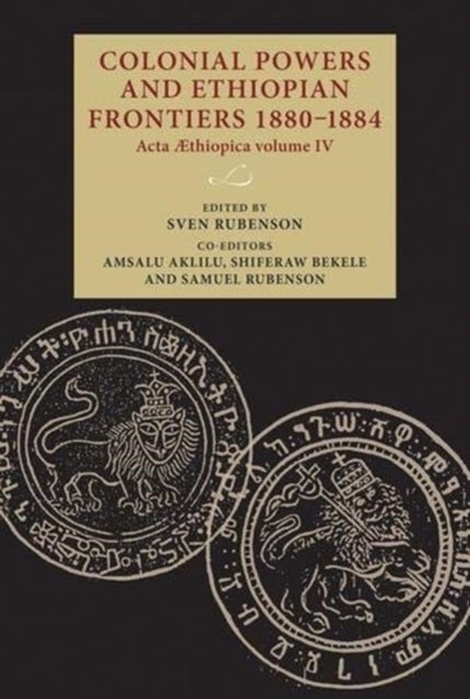 Colonial Powers and Ethiopian Frontiers 1880¿1884 - Acta Aethiopica Volume Iv