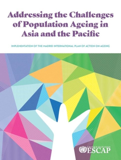 Addressing the Challenges of Population Ageing in Asia and the Pacific - Implementation of the Madrid International Plan of Action on Ageing