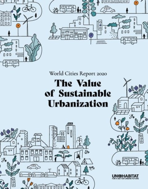 World Cities Report 2020 - The Value of Sustainable Urbanization