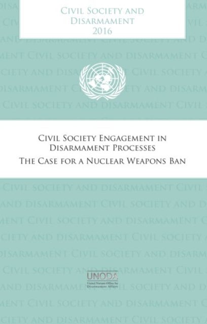 Civil society and disarmament 2016 - civil society engagement in disarmament process , the case for a nuclear weapons ban
