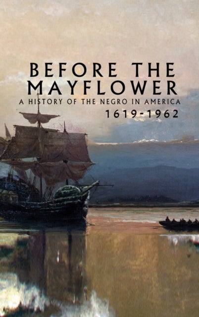 Before the Mayflower - A History of the Negro in America, 1619-1962