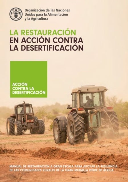 La restauracion en accion contra la desertificacion - Manual de restauracion a gran escala para apoyar la resiliencia de las comunidades rurales de la Gra