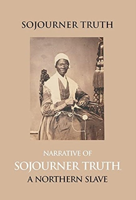 Narrative of Sojourner Truth, a Northern Slave, Emancipated from Bodily Servitude by the State of Ne