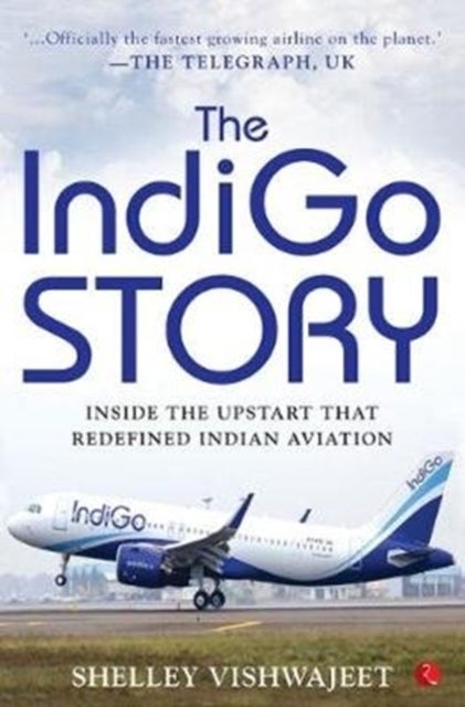 THE INDIGO STORY - Inside the Upstart that Redefined Indian Aviation