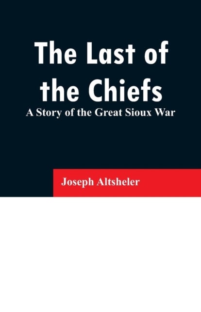 The Last of the Chiefs - A Story of the Great Sioux War