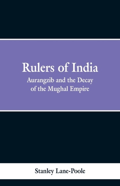 Rulers of India - Aurangzeb And The Decay Of The Mughal Empire