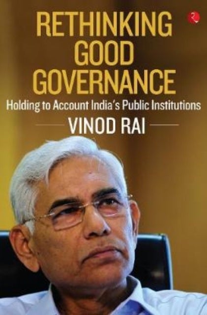 RETHINKING GOOD GOVERNANCE - Holding to Account India's Public Institutions
