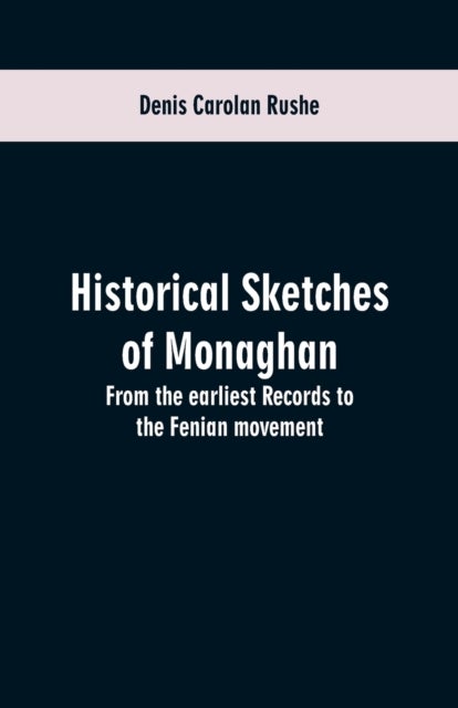 Historical sketches of Monaghan - from the earliest records to the Fenian movement