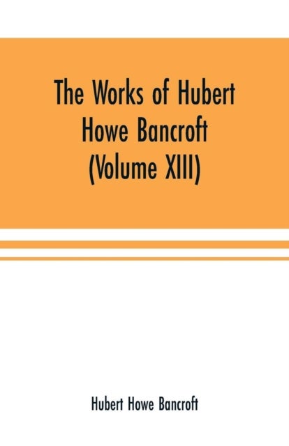 The Works of Hubert Howe Bancroft (Volume XIII) History of Mexico (Volume V)