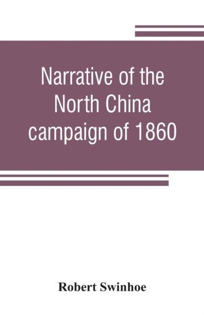 Narrative of the North China campaign of 1860; containing personal experiences of Chinese character,