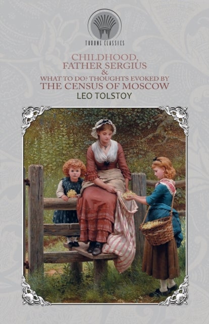 Bilde av Childhood, Father Sergius &amp; What To Do? Thoughts Evoked By The Census Of Moscow Av Leo Tolstoy