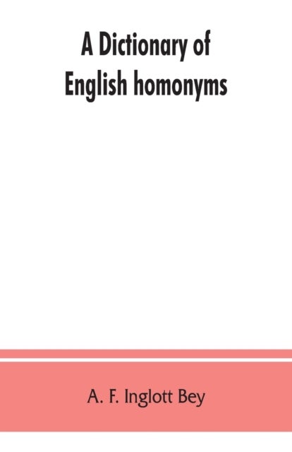 A dictionary of English homonyms - pronouncing and explanatory
